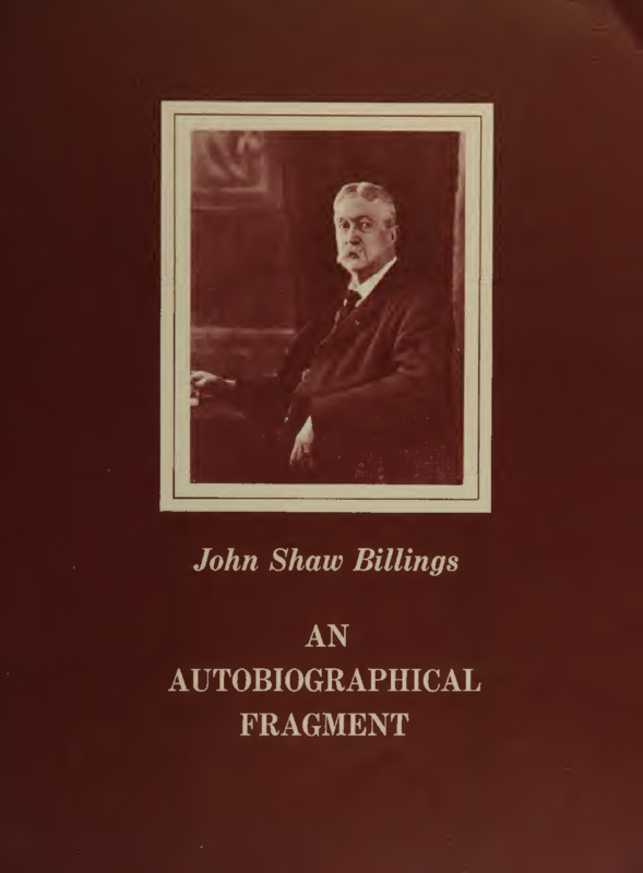 John Shaw Billings. An Autobiographical Fragment. 1905. A facsimile copy of the original manuscript. Bethesda: National Library of Medicine, 1965.